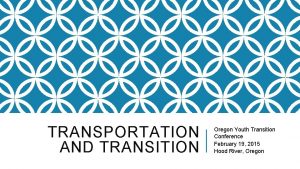 TRANSPORTATION AND TRANSITION Oregon Youth Transition Conference February