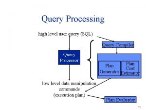 Query Processing high level user query SQL Query