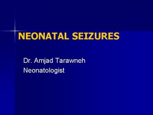 NEONATAL SEIZURES Dr Amjad Tarawneh Neonatologist Definition n