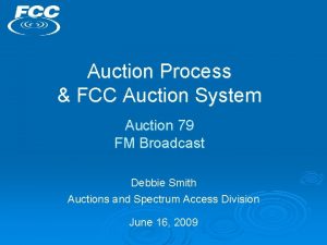 Auction Process FCC Auction System Auction 79 FM