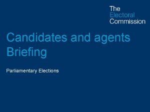 Candidates and agents Briefing Parliamentary Elections Topics whos