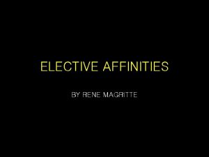 ELECTIVE AFFINITIES BY RENE MAGRITTE BACKGROUND INFO Created