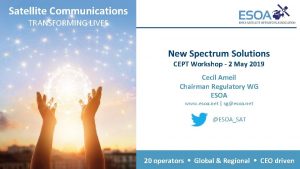 Satellite Communications TRANSFORMING LIVES New Spectrum Solutions CEPT