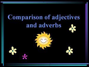 Comparison of adjectives and adverbs Comparatives of adjectives