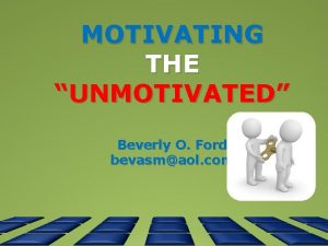 MOTIVATING THE UNMOTIVATED Beverly O Ford bevasmaol com