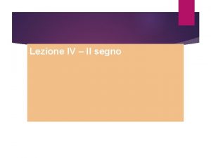 Lezione IV Il segno Lezione IV Il segno