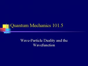 Quantum Mechanics 101 5 WaveParticle Duality and the