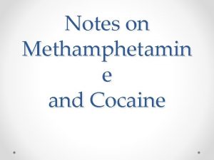 Notes on Methamphetamin e and Cocaine Methamphetamine 1