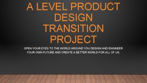 A LEVEL PRODUCT DESIGN TRANSITION PROJECT OPEN YOUR