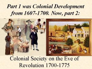 Part 1 was Colonial Development from 1607 1700