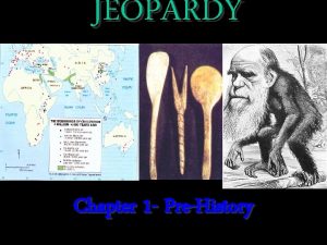 JEOPARDY Chapter 1 PreHistory Prehistory 300 B C