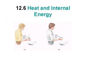 12 6 Heat and Internal Energy Heat is