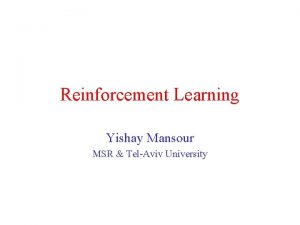 Reinforcement Learning Yishay Mansour MSR TelAviv University Outline