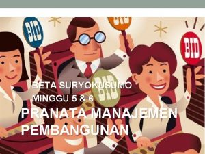 BETA SURYOKUSUMO MINGGU 5 6 PRANATA MANAJEMEN PEMBANGUNAN