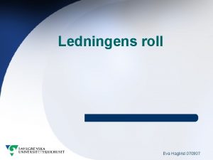 Ledningens roll Eva Haglind 070907 Exempel Sahlgrenska Universitetssjukhuset