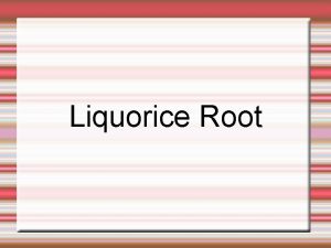 Liquorice Root Liquorice This spice comes from the