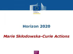 Horizon 2020 Marie SkodowskaCurie Actions Horizon 2020 Objectives