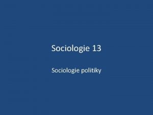 Sociologie 13 Sociologie politiky politika sprva veejnch zleitost