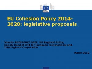 EU Cohesion Policy 20142020 legislative proposals Vicente RODRIGUEZ