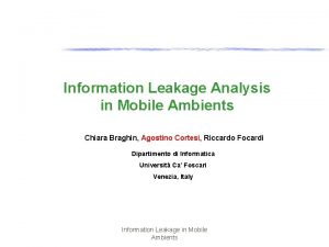 Information Leakage Analysis in Mobile Ambients Chiara Braghin