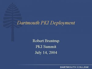 Dartmouth PKI Deployment Robert Brentrup PKI Summit July