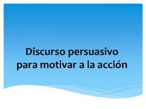 Discurso persuasivo para motivar a la accin Informativo