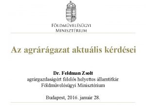 Az agrrgazat aktulis krdsei Dr Feldman Zsolt agrrgazdasgrt
