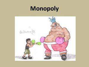 Monopoly Monopoly Market Characteristics One firm produces the