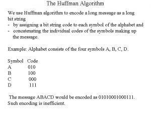 The Huffman Algorithm We use Huffman algorithm to