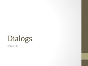 Dialogs Chapter 11 Dialogs Dialogs permit users to