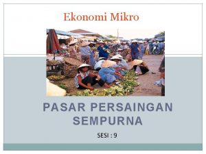 Ekonomi Mikro PASAR PERSAINGAN SEMPURNA SESI 9 Faktorfaktor