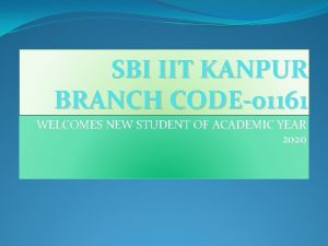 SBI IIT KANPUR BRANCH CODE01161 WELCOMES NEW STUDENT