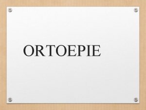 ORTOEPIE Ortoepie a ortofonie Ortoepie spisovn vslovnost je