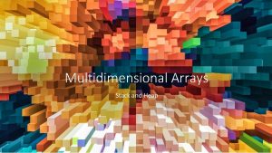 Multidimensional Arrays Stack and Heap Declaring a multidimensional