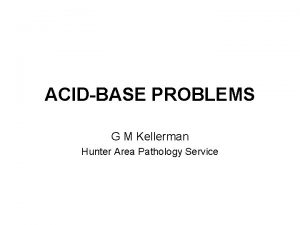ACIDBASE PROBLEMS G M Kellerman Hunter Area Pathology