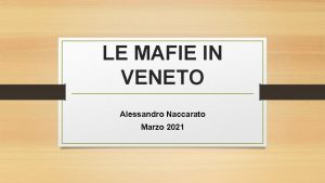 LE MAFIE IN VENETO Alessandro Naccarato Marzo 2021