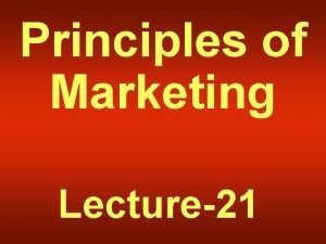 Principles of Marketing Lecture21 Summary of Lecture20 Individual