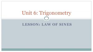 Unit 6 Trigonometry LESSON LAW OF SINES Law