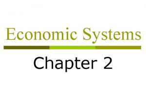 Economic Systems Chapter 2 Economic System p Organized