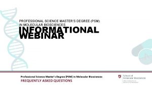 PROFESSIONAL SCIENCE MASTERS DEGREE PSM IN MOLECULAR BIOSCIENCES