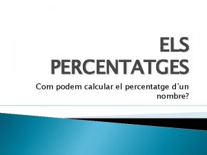 ELS PERCENTATGES Com podem calcular el percentatge dun