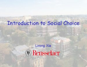 Introduction to Social Choice Lirong Xia Change the
