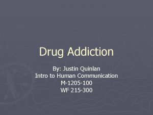 Drug Addiction By Justin Quinlan Intro to Human