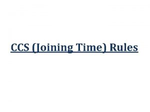 CCS Joining Time Rules Preliminary These rules may