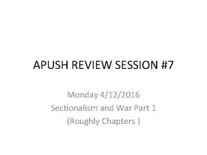 APUSH REVIEW SESSION 7 Monday 4122016 Sectionalism and