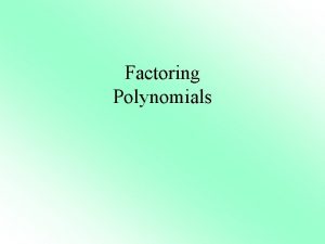 Factoring Polynomials Factoring a polynomial means expressing it