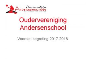 Oudervereniging Andersenschool Voorstel begroting 2017 2018 BEGROTING 2017