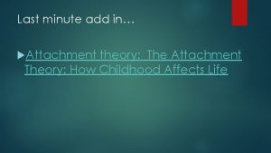 Last minute add in Attachment theory The Attachment