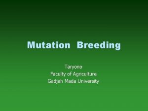 Mutation Breeding Taryono Faculty of Agriculture Gadjah Mada