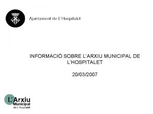 INFORMACI SOBRE LARXIU MUNICIPAL DE LHOSPITALET 20032007 Qu